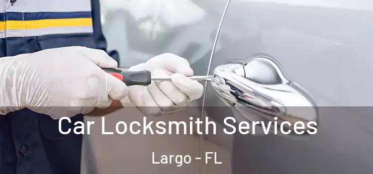  Car Locksmith Services Largo - FL